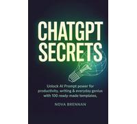 ChatGPT Secrets for Smart Creatives: Unlock AI Prompt Power for Productivity, Writing & Everyday Genius with 100 Ready-Made Templates (ChatGPT Made Simple)