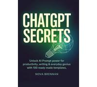 ChatGPT Secrets for Smart Creatives: Unlock AI Prompt Power for Productivity, Writing & Everyday Genius with 100 Ready-Made Templates (ChatGPT Made Simple)