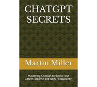 CHATGPT SECRETS: Mastering ChatGpt to Boost Your Career, Income and daily Productivity.