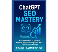 ChatGPT SEO Mastery: Rank Higher with 300+ Prompts for Keyword Research, Blogs, and Meta Tags | 300+ AI Prompts to Optimize Keyword Research, Blogs, and Meta Tags for Top Rankings (ChatGPT Mastery)