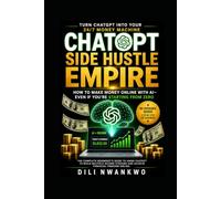 ChatGPT Side Hustle Empire: How to Make Money Online With Ai - Even if You're Starting from Zero