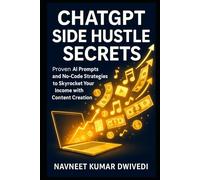 ChatGPT Side Hustle Secrets: Earn $5K/Month with AI-Powered Content Creation and No-Code Tools | Proven AI Prompts and No-Code Strategies to Skyrocket Your Income (ChatGPT Mastery)