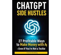 ChatGPT Side Hustles: 27 Profitable Ways to Make Money with AI Even If You’re Not a Techie