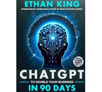 ChatGPT To Double Your Business In 90 Days: The Hands-On AI and Automation Guide to Explosive Growth in Today's Economy