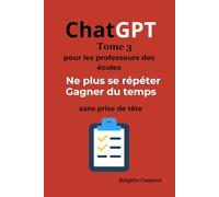ChatGPT Tome 3 - Pour les professeurs des écoles: Ne plus jamais se répéter - Gagner du temps toute l’année - Sans prise de tête (ChatGPT pour les professeurs des écoles)