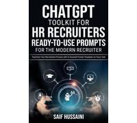 ChatGPT Toolkit for HR Recruiters: Ready-to-Use Prompts for the Modern Recruiter: Transform Your Recruitment Process with AI-Assisted Prompt Templates for Every Task (ChatGPT Foundations)