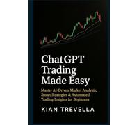 ChatGPT Trading Made Easy: Master AI-Driven Market Analysis, Smart Strategies & Automated Trading Insights for Beginners