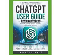 CHATGPT USER GUIDE FOR BEGINNERS: Master AI for Work, Learning, Creativity & Everyday Productivity