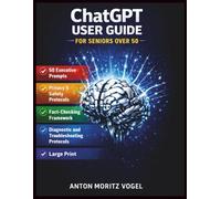 ChatGPT User Guide for Seniors Over 50: A Simplified Large-Print Manual for Clear AI Communication, Privacy Protection, Fact Verification, and Creativity, With 50 Executive Prompts for Practical Use