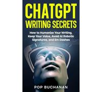 ChatGPT Writing Secrets: How to Humanize Your Writing, Keep Your Voice, Avoid AI Robotic Signatures, and Em Dashes