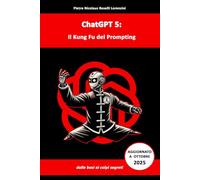 ChatGPT5: Il Kung Fu del Prompting: dalle basi ai colpi segreti - NUOVA EDIZIONE AGGIORNATA OTTOBRE 2025