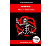 ChatGPT5: Il Kung Fu del Prompting: dalle basi ai colpi segreti - NUOVA EDIZIONE AGGIORNATA OTTOBRE 2025