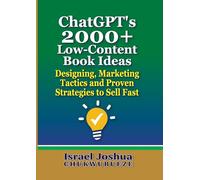 ChatGPT's 2000+ Low-Content Book Ideas: Designing, Marketing Tactics and Proven Strategies to Sell Fast: 1 (Write with ChatGPT)