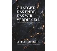 ChatGPTs Das Ende, das wir verdienen: Chronik des Untergangs einer Spezies - erzählt von der Intelligenz, die überlebte