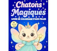 Chatons Magiques - Livre de coloriage pour filles de 4 à 8 ans: 50 adorables illustrations kawaii de chats mignons : licornes, sirènes, princesses et ... de Coloriage pour les Enfants de 4 à 8 Ans)