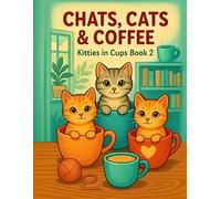 CHATS, CATS & COFFEE: KITTIES IN CUPS BOOK 2