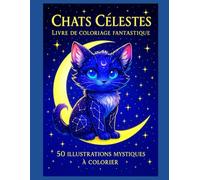 Chats Célestes : Livre de Coloriage Fantastique: 50 illustrations magiques de chats lunaires et constellations - Pages à colorier avec la possibilité ... vos dessins - Grand Format - 102 Pages -