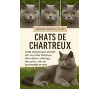 CHATS DE CHARTREUX: Guide complet pour prendre soin des chats Chartreux : alimentation, toilettage, éducation, traits de personnalité et soins de santé essentiels