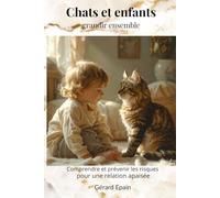 Chats et enfants : grandir ensemble: Comprendre, prévenir les risques et construire une relation apaisée au quotidien