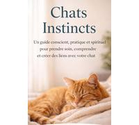 Chats Instincts: Un guide conscient, pratique et spirituel pour prendre soin, comprendre et créer des liens avec votre chat