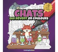CHATS QUI RÊVENT EN COULEURS: Plus de 30 dessins de chats à colorier, pour enfants et adultes !