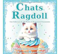 Chats Ragdoll: Une collection de 100 photos et illustrations fantaisistes de chats : Le monde magique des petits Ragdolls. Un cadeau parfait & un beau livre d'art. (Un Voyage dans un Monde Minuscule)