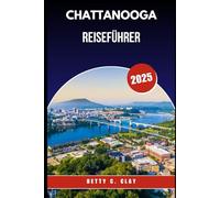CHATTANOOGA REISEFÜHRER 2025: Warum Tennessee, U.S.A. ist das perfekte Reiseziel für Naturliebhaber und Geschichtsinteressierte