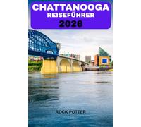CHATTANOOGA REISEFÜHRER 2026: Ihr umfassender Leitfaden zur Erkundung malerischer Aussichten, lokaler Gerichte und verborgener Schätze