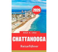 CHATTANOOGA REISEFÜHRER 2026: Wichtige Tipps, versteckte Schätze und unvergessliche Abenteuer