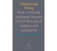 Chattanooga Rising: How a riverside settlement became a Civil War city of industry and community