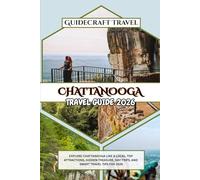 CHATTANOOGA TRAVEL GUIDE 2026: EXPLORE CHATTANOOGA LIKE A LOCAL: TOP ATTRACTIONS, HIDDEN TREASURE, DAY TRIPS, AND SMART TRAVEL TIPS FOR 2026