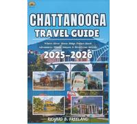 CHATTANOOGA TRAVEL GUIDE: Where River Meets Ridge, Pocket-Sized Adventures, Hilltop Sunsets & Riverfront Secrets (FREELAND JOURNEY)