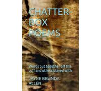CHATTER-BOX POEMS: Words put together off the cuff and others played with