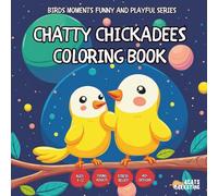 Chatty Chickadees Coloring Book - for Kids, Teens, Adults and Seniors with Easy and Simple Designs for Stress Free Relaxation (Birds Moments Funny and ... and Simple Designs for Stress Free Relaxa)