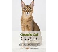Chausie Cat: Care, Behavior & Daily Life Guide (Animal Care & Natural History Handbook Series)