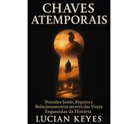 Chaves Atemporais: Descubra Saúde, Riqueza e Relacionamentos através das Vozes Esquecidas da História