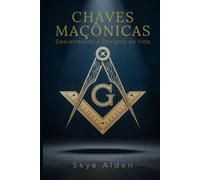 Chaves Maçônicas: Desvendando o Desígnio da Vida