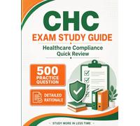 CHC Exam Study Guide: Healthcare Compliance Quick Review with 500 Practice Questions, Answers, and Detailed Rationales