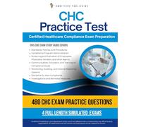 CHC Practice Test: 4 Full-Length Simulated Tests, 480 Practice Questions, Clear Explanations And Easy Strategies To Master The Certified Healthcare Compliance (CHC) Exam Success