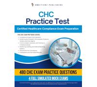 CHC Practice Test: 4 Full-Length Simulated Tests, 480 Practice Questions, Clear Explanations And Easy Strategies To Master The Certified Healthcare Compliance (CHC) Exam Success