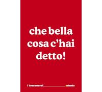Che bella cosa c'hai detto! - I Toscanacci - Quaderno divertente in vernacolo toscano: Umorismo da ufficio - Battute scherzi sorprese per amici e colleghi