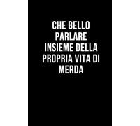 Che bello parlare insieme della propria vita di merda: Taccuino per appunti. Quaderno divertente per un collega, amico, amica. Umorismo da ufficio.