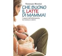 Che buono il latte di mamma! I segreti dell'allattamento, tra scienza e amore (Le comete)