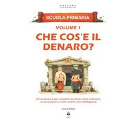 Che cos’è il denaro?: Un’avventura per scoprire da dove viene il denaro, a cosa serve e come usarlo con intelligenza. Per bambini dai 6 agli 11 anni (LE CHIAVI DI UNA MENTE LIBERA)