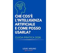 CHE COS’È L’INTELLIGENZA ARTIFICIALE E COME POSSO USARLA?: Guida Pratica 2026 (IA Guide Intelligenza Artificiale)