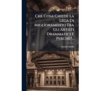 Che Cosa Chiede La Lega Di Miglioramento Fra Gli Artisti Drammatici E Perchè?...