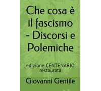 Che cosa è il fascismo - Discorsi e Polemiche: edizione CENTENARIO restaurata (L'Altra Storia del Fascismo)