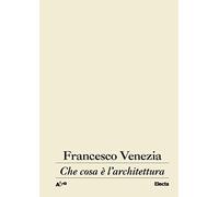 Che cosa è l'architettura. Lezioni, conferenze e un intervento (Architetti e architetture)