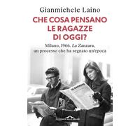 Che cosa pensano le ragazze di oggi? Milano, 1966. «La Zanzara», un processo che ha segnato un'epoca (Saggi)