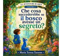 Che cosa succederebbe se il bosco avesse un segreto?: Una storia di ascolto, coraggio e nuove scelte (Le avventure di Aren)